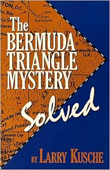 The Bermuda Triangle Mystery - Solved, by Larry Kusche The Bermuda Triangle Mystery - Solved, by Larry Kusche
