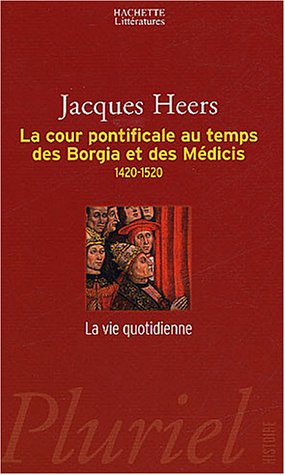 La  Cour pontificale au temps des Borgia et des Médicis, 1420-1520
