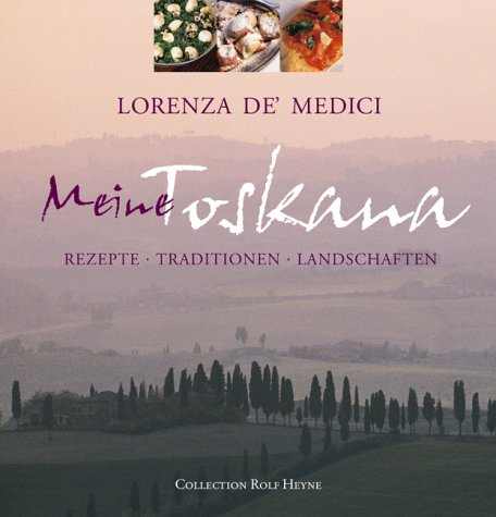 Meine Toskana Rezepte Traditionen Landschaften Lorenza De Medici Amazon Bucher 