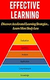 Effective Learning: Discover Accelerated Learning Strategies... Learn More Study Less