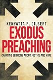 Exodus Preaching: Crafting Sermons about Justice and Hope by Kenyatta R. Gilbert
