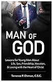Man of God: Lessons for Young Men about Life, Sex, Friendship, Vocation, and Loving with the Heart o by 