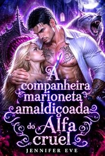 Livro A companheira marionete amaldiçoada do Alfa cruel: Um romance sombrio de metamorfos com companheiro predestinado rejeitado, segunda chance e de inimigos a amantes (Companheiros rejeitados forçados)