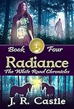 Radiance: Book Four (The White Road Chronicles 4) by J. R. Castle