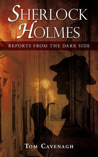 Sherlock Holmes, Reports From The Dark Side by Tom Cavenagh (2009-02-06)