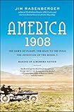America, 1908: The Dawn of Flight, the Race to the Pole, the Invention of the Model T, and the Making of a Modern Nation