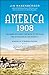 America, 1908: The Dawn of Flight, the Race to the Pole, the Invention of the Model T, and the Making of a Modern Nation