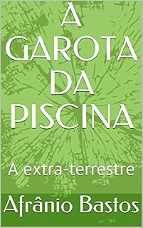 Livro A GAROTA DA PISCINA: A extra-terrestre