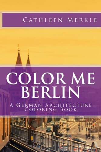 Color Me Berlin: A German Architecture Coloring Book (Volume 3) Color Me Berlin: A German Architecture Coloring Book (Volume 3)