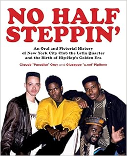 No Half Steppin': An Oral and Pictorial History of New York City Club the Latin Quarter and the Birth of Hip-Hop's Golden Era No Half Steppin': An Oral and Pictorial History of New York City Club the Latin Quarter and the Birth of Hip-Hop's Golden Era