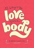 52 Ways to Love Your Body by Kimber Simpkins