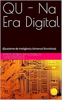 Livro QU - Na Era Digital: (Quociente de Inteligência Universal Sincrônico) (Qu - Quociente de Inteligência Universal Sincrônico)