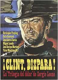 CLINT DISPARA: La trilogía del dólar de Sergio Leone