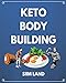Keto Bodybuilding: Build Lean Muscle and Burn Fat at the Same Time by Eating a Low Carb Ketogenic Bodybuilding Diet and Get the Physique of a Greek God
