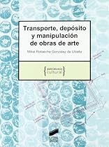 Transporte; depoacute;sito y manipulacioacute;n de obras de arte (Patrimonio cultural) (Spanish Edition)