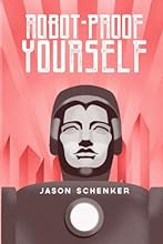 Robot-Proof Yourself: How to Survive the Robocalypse and Benefit from Robots and Automation