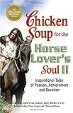 Chicken Soup for the Horse Lover's Soul II: Tales of Passion, Achievement and Devotion (Chicken Soup by Jack Canfield, Mark Victor Hansen