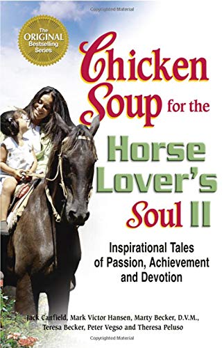 Chicken Soup for the Horse Lover's Soul II: Tales of Passion, Achievement and Devotion (Chicken Soup by Jack Canfield, Mark Victor Hansen, Marty Becker D.V.M., Peter Vegso