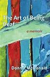 The Art of Being Deaf: A Memoir by Donna McDonald
