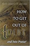 How To Get Out of Debt...And Into Praise by James T. Meeks