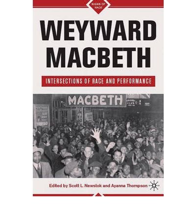 [(Weyward Macbeth: Intersections of Race and Performance)] [Author: Scott L. Newstok] published on (January, 2010)