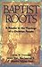 Baptist Roots: A Reader in the Theology of a Christian People by 