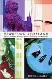 Rewriting Scotland : Welsh, McLean, Warner, Banks, Galloway, and Kennedy, March, Christie L. and March, Cristie, 0719060338