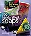 300 Handcrafted Soaps: Great Melt & Pour Projects by
