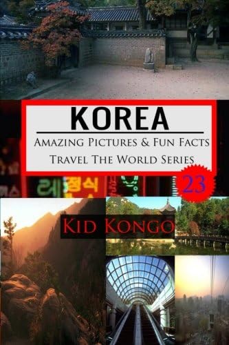 Korea Amazing Pictures And Fun Facts Travel The World Series (Volume 23)
