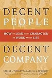 Decent People, Decent Company: How to Lead with Character at Work and in Life