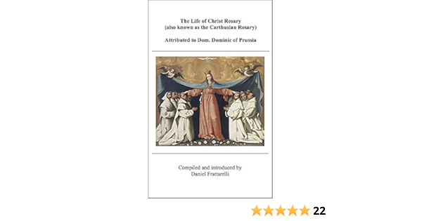 The Life Of Christ Rosary Also Known As The Carthusian Rosary Attributed To Dom Dominic Of Prussia Kindle Edition By Frattarelli Daniel Religion Spirituality Kindle Ebooks Amazon Com