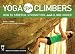 Yoga for Climbers: How to Stretch, Strengthen and Climb Higher by 