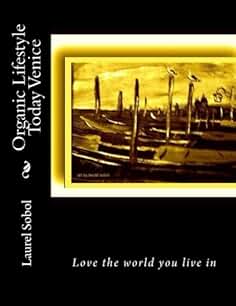 Organic Lifestyle Today Venice (Healthy Earth Healthy Inhabitants, Love The World You Live In, Never Put Asunder That Which God Puts Together)