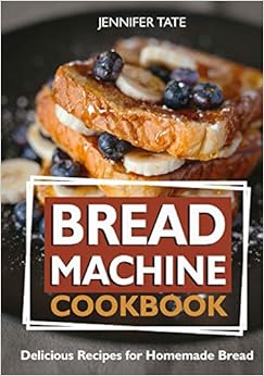 Bread Machine Cookbook: Delicious Recipes for Homemade Bread (black-white interior), by Jennifer Tate