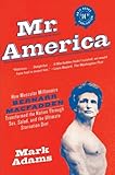 Mr. America: How Muscular Millionaire Bernarr Macfadden Transformed the Nation Through Sex, Salad, a by Mark Adams