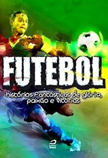 Livro Futebol: Histórias fantásticas de glória, paixão e vitórias