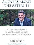 Answers about the Afterlife: A Private Investigator's 15-Year Research Unlocks the Mysteries of Life after Death
