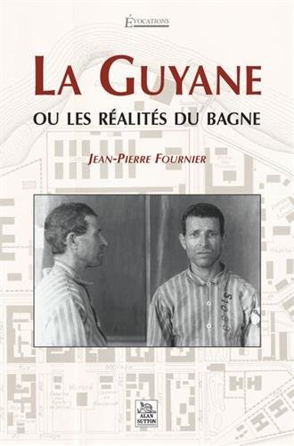 La  Guyane ou Les réalités du bagne