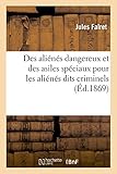 Image de Des Alienes Dangereux Et Des Asiles Speciaux Pour Les Alienes Dits Criminels (Sciences) (French Edition)