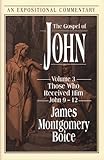 The Gospel of John: Volume 3: Those Who Received Him, John 9-12 (Expositional Commentary)