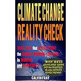 Climate Change Reality Check: Basic Facts that Quickly Prove the Global Warming Crusade is Wrong and Dangerous