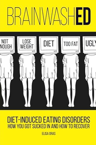 Download BrainwashED: Diet-Induced Eating Disorders. How You Got Sucked In and How To Recover PDF