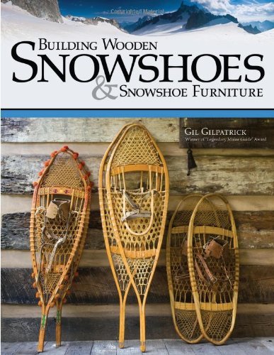 BUILDING WOODEN SNOWSHOES & SNOWSHOE FURNITURE[Building Wooden Snowshoes & Snowshoe Furniture] BY Gilpatrick, Gil(Author)paperback on Feb 01 2011 by GilGilpatrick