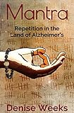 Mantra: Repetition in the Land of Alzheimer's by Denise Weeks