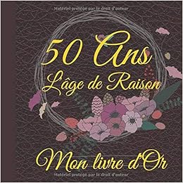 50 Ans L Age De Raison Livre D Or Idee Cadeaux Pour Les 50 Ans De Votre Conjoint Ami Voisin Exprimez Vos Sentiments Dans Ce Carnet Qui De Sa Vie Anniversaire