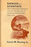 Front cover for the book Savages and Scientists: The Smithsonian Institution and the Development of American Anthropology, 1846-1910 by Curtis M. Hinsley