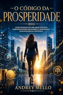 Livro O Código da Prosperidade.: Como desenvolver uma mente próspera, eliminar bloqueios financeiros e criar riqueza com inteligência e propósito. (Construindo Patrimônio Livro 2)