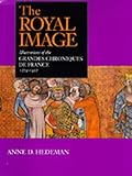 The Royal Image: Illustrations of the Grandes Chroniques de France, 1274-1422 (California Studies in by