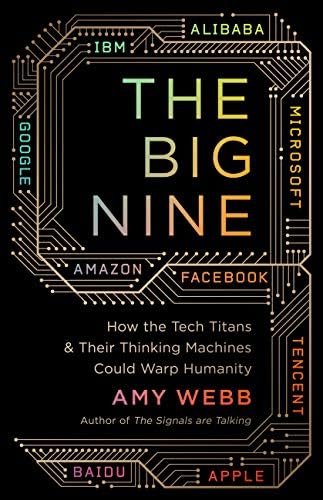 The Big Nine: How the Tech Titans and Their Thinking Machines Could Warp Humanity