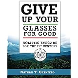 Give Up Your Glasses For Good: Holistic Eye Care for the 21st Century